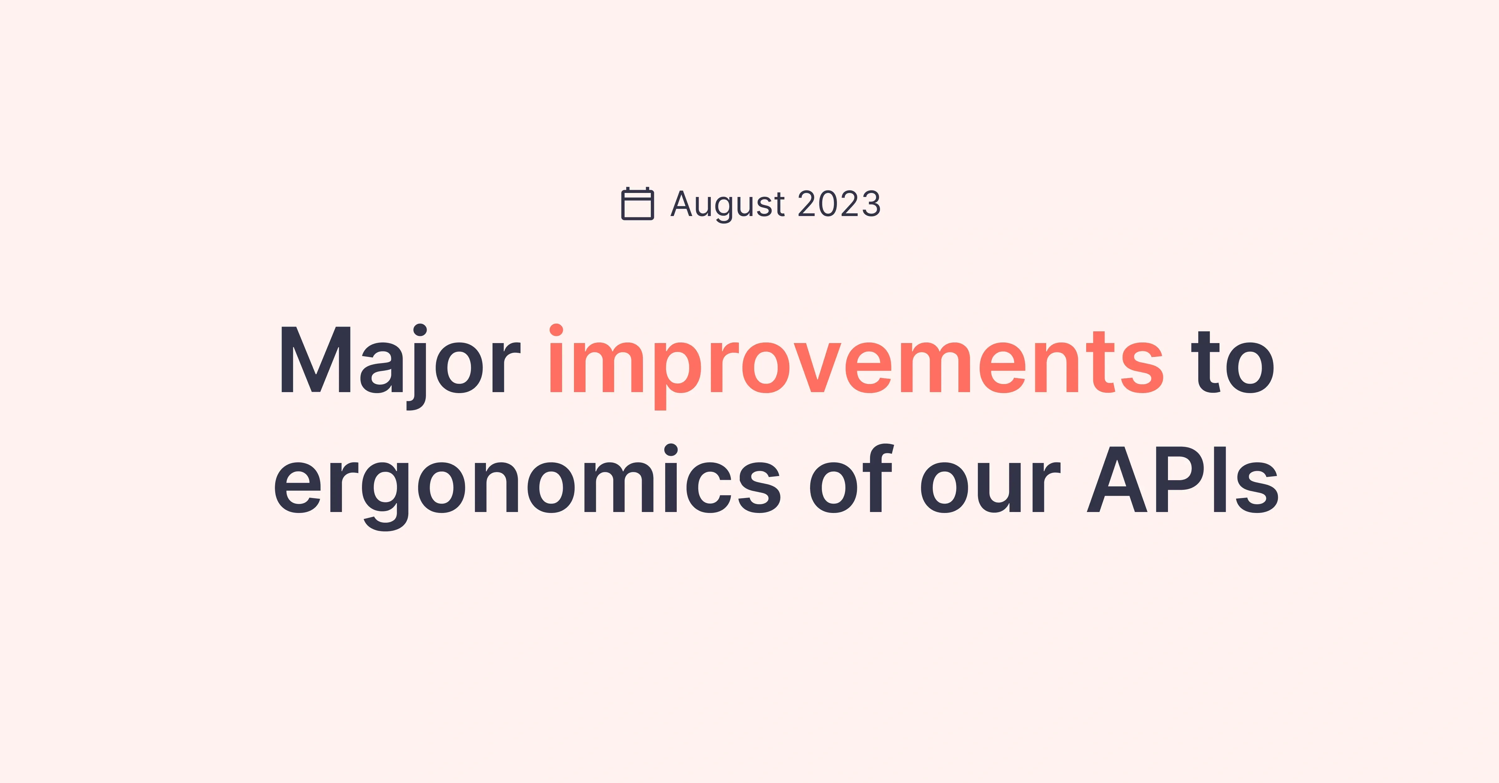 Title picture for Major improvements to our API ergonomics (August 2023)