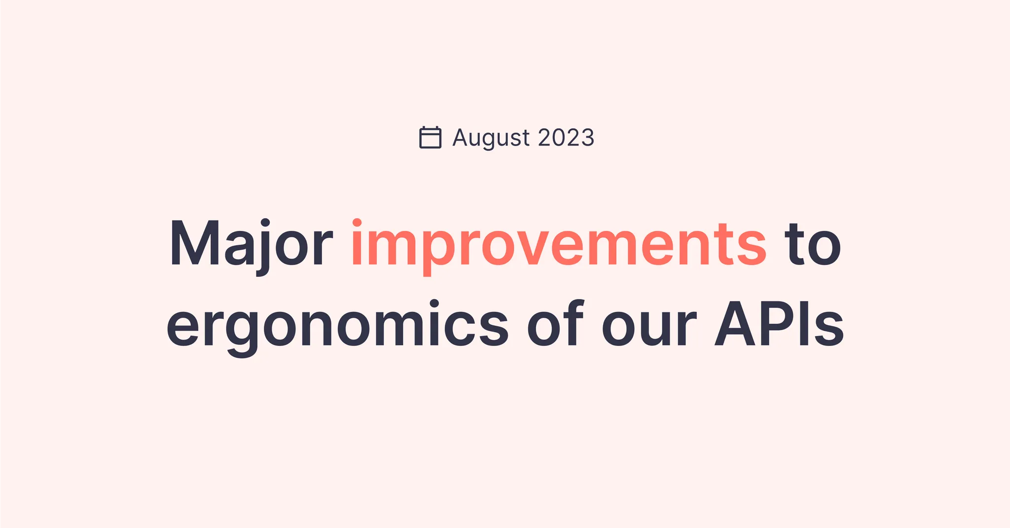 Title picture for Major improvements to our API ergonomics (August 2023)