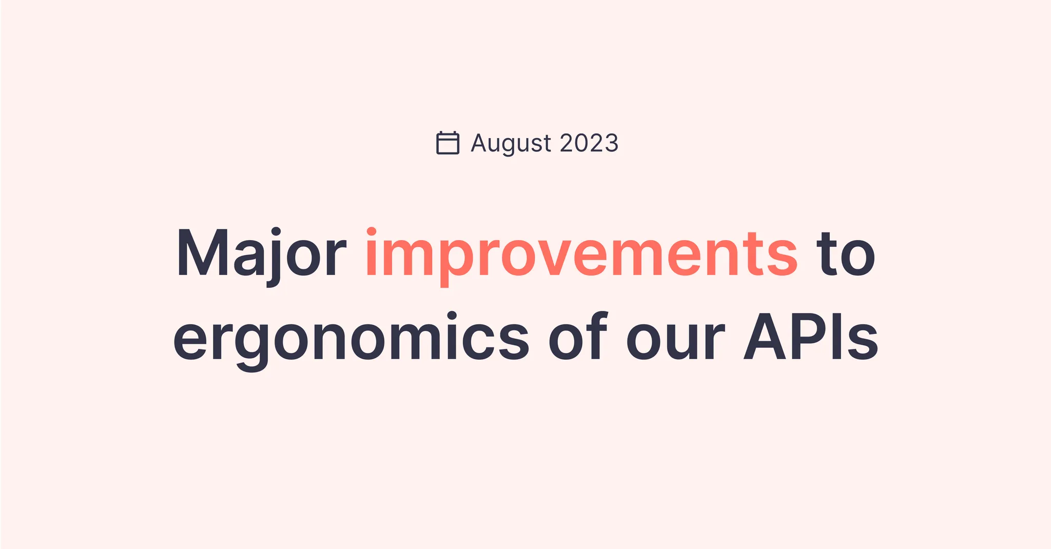 Title picture for Major improvements to our API ergonomics (August 2023)