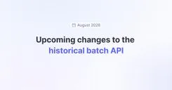 Upcoming changes to the historical batch API